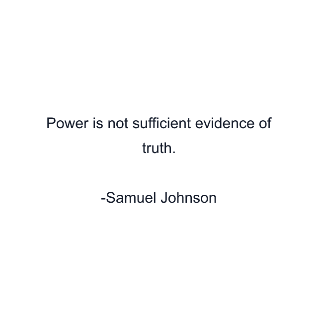 Power is not sufficient evidence of truth.