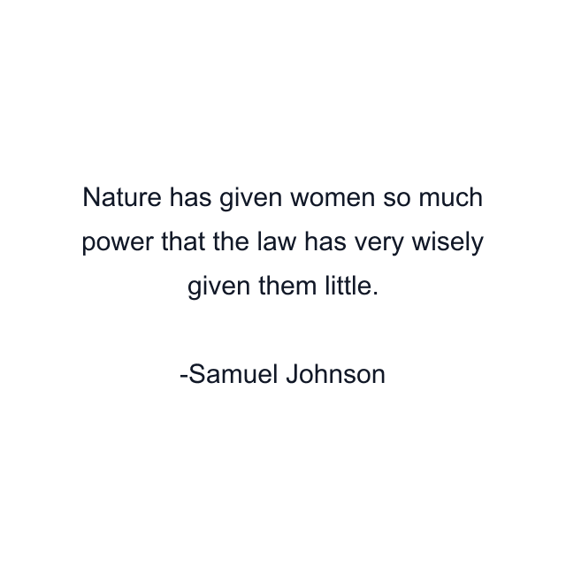 Nature has given women so much power that the law has very wisely given them little.