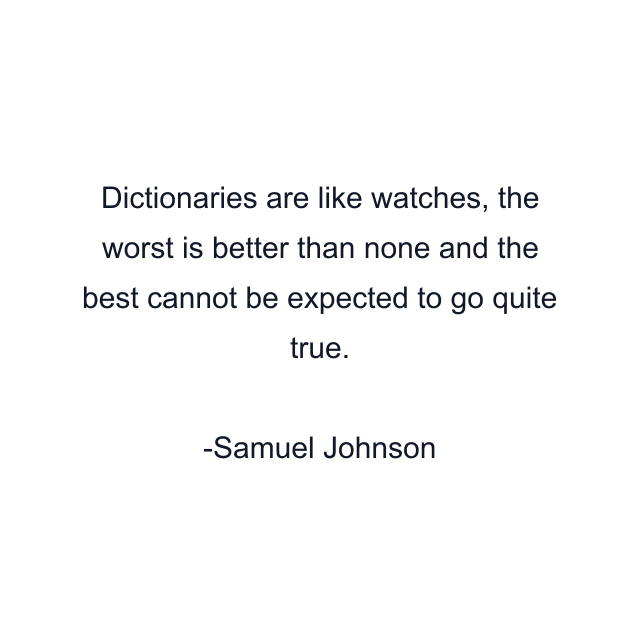 Dictionaries are like watches, the worst is better than none and the best cannot be expected to go quite true.