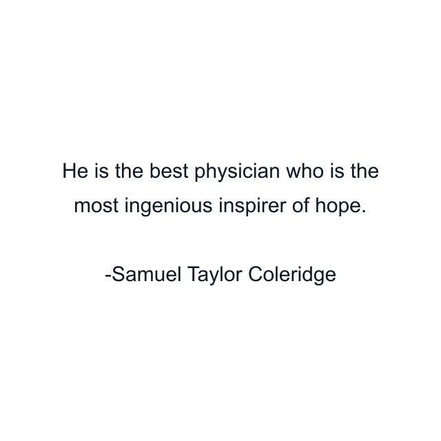 He is the best physician who is the most ingenious inspirer of hope.