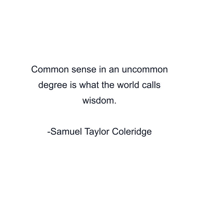 Common sense in an uncommon degree is what the world calls wisdom.