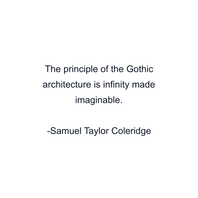 The principle of the Gothic architecture is infinity made imaginable.