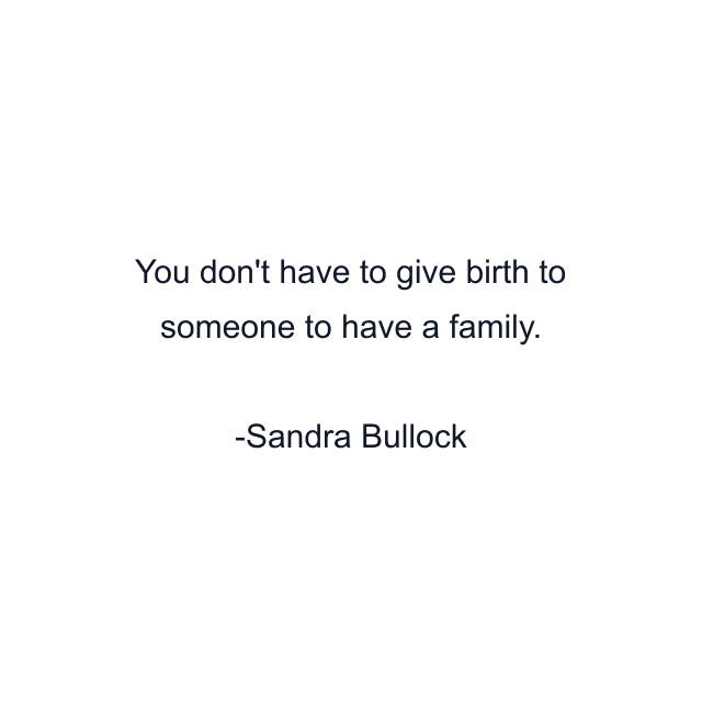 You don't have to give birth to someone to have a family.