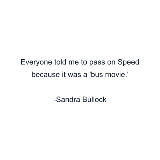 Everyone told me to pass on Speed because it was a 'bus movie.'