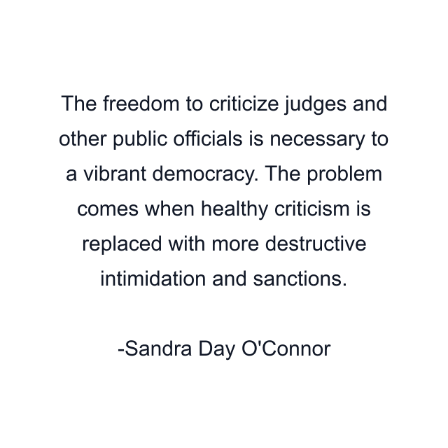 The freedom to criticize judges and other public officials is necessary to a vibrant democracy. The problem comes when healthy criticism is replaced with more destructive intimidation and sanctions.