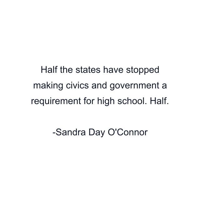 Half the states have stopped making civics and government a requirement for high school. Half.