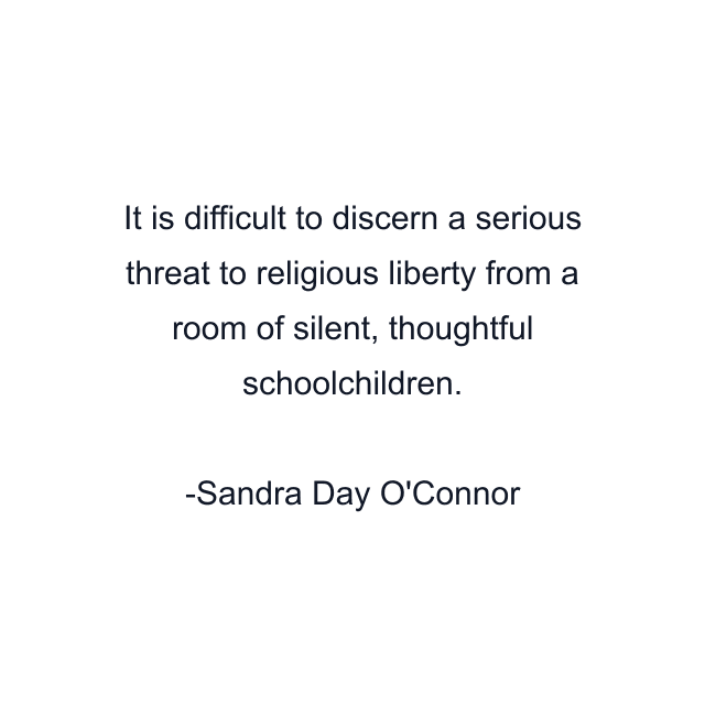 It is difficult to discern a serious threat to religious liberty from a room of silent, thoughtful schoolchildren.