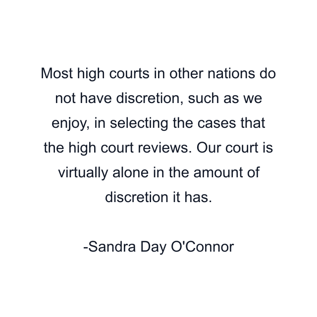 Most high courts in other nations do not have discretion, such as we enjoy, in selecting the cases that the high court reviews. Our court is virtually alone in the amount of discretion it has.