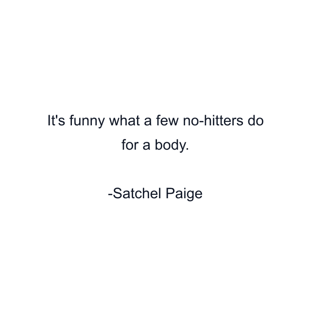 It's funny what a few no-hitters do for a body.