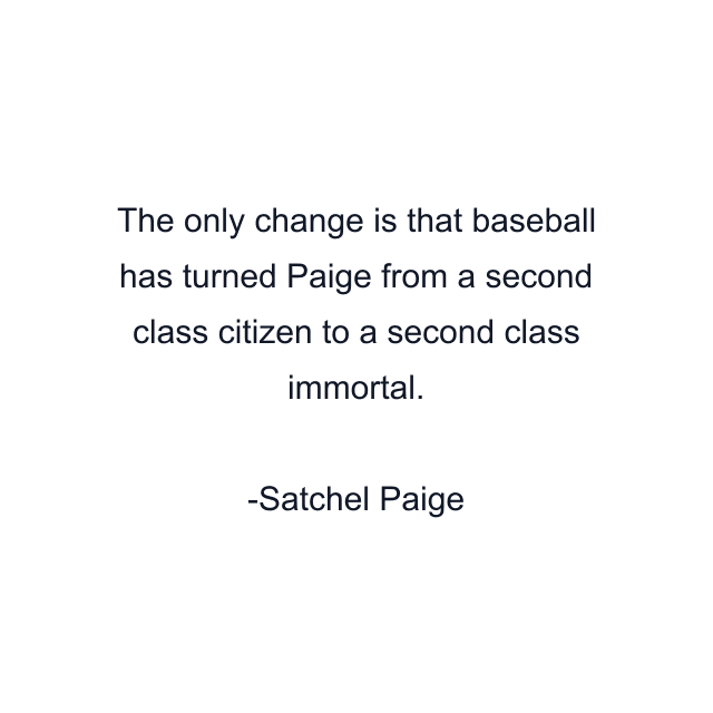 The only change is that baseball has turned Paige from a second class citizen to a second class immortal.