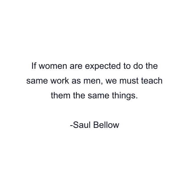 If women are expected to do the same work as men, we must teach them the same things.