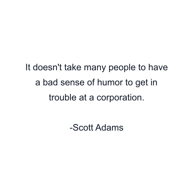 It doesn't take many people to have a bad sense of humor to get in trouble at a corporation.