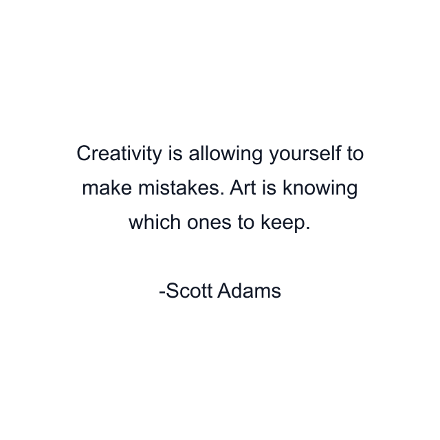 Creativity is allowing yourself to make mistakes. Art is knowing which ones to keep.