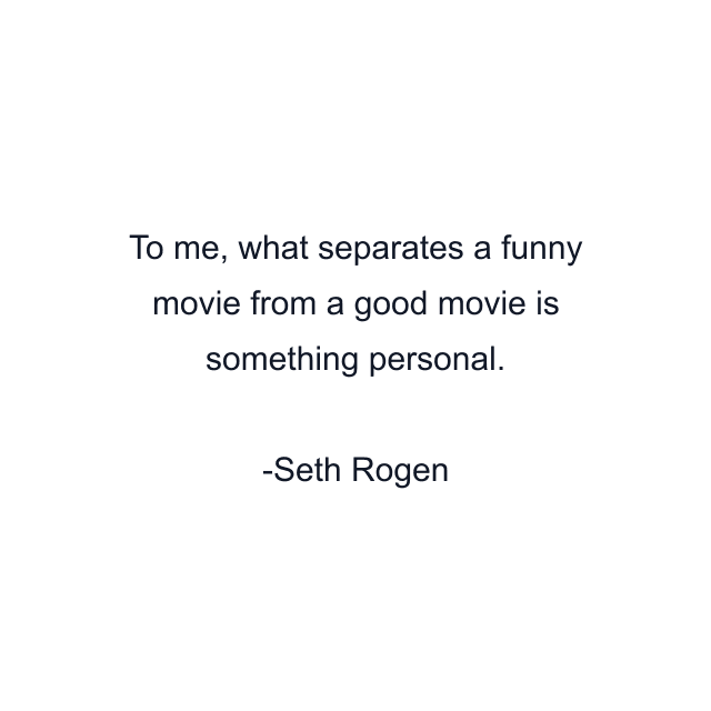 To me, what separates a funny movie from a good movie is something personal.