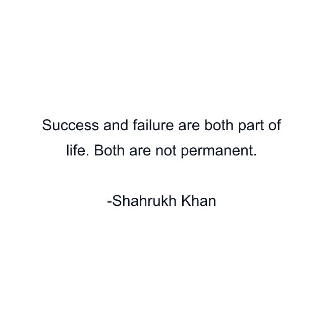 Success and failure are both part of life. Both are not permanent.