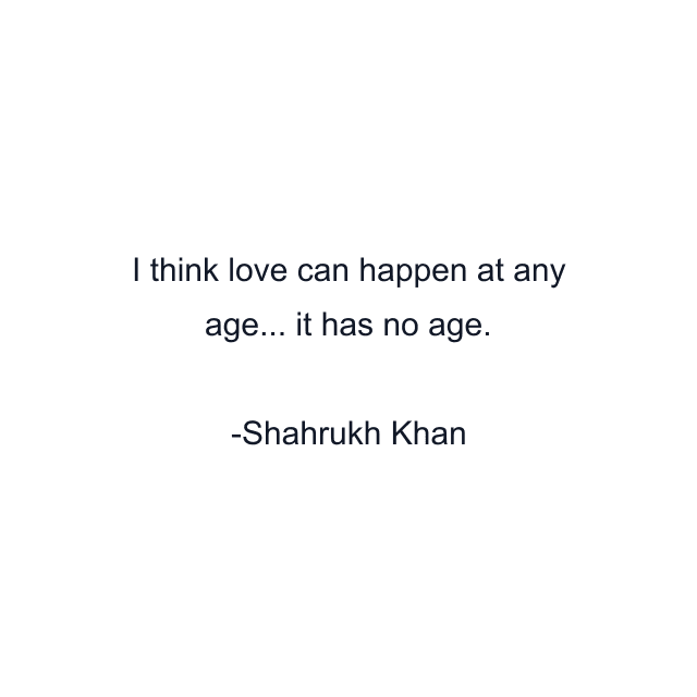 I think love can happen at any age... it has no age.