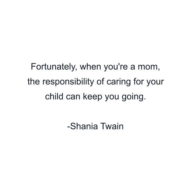 Fortunately, when you're a mom, the responsibility of caring for your child can keep you going.