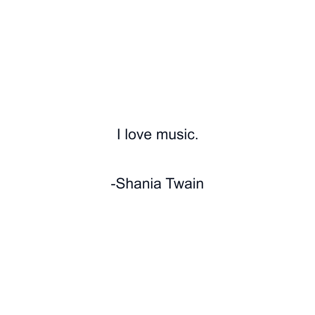 I love music.