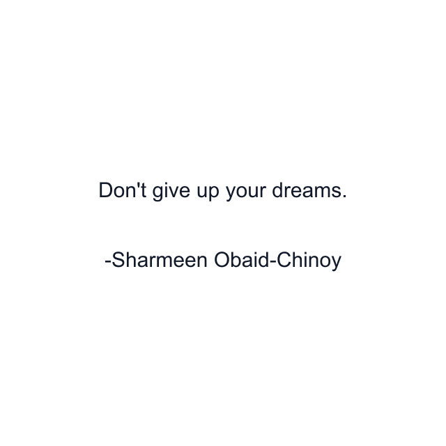 Don't give up your dreams.