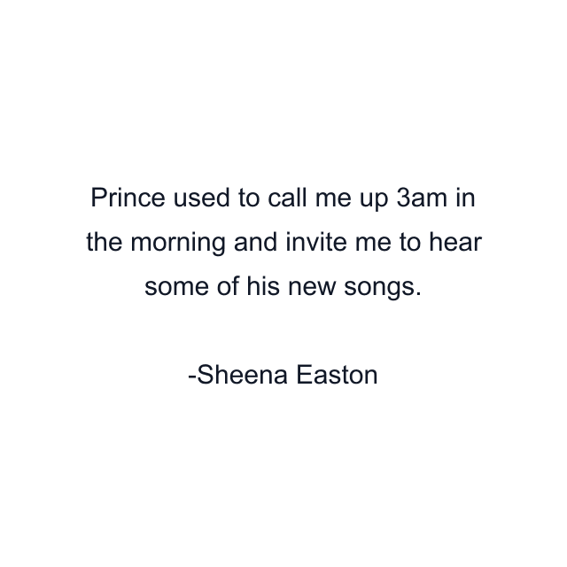 Prince used to call me up 3am in the morning and invite me to hear some of his new songs.