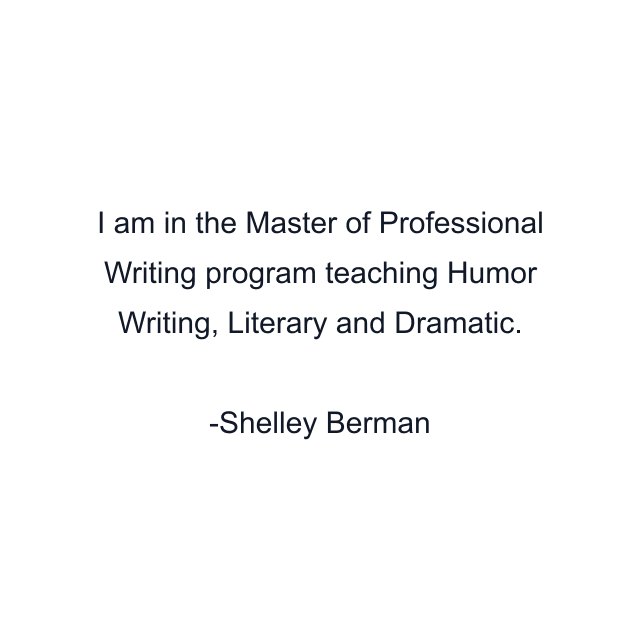 I am in the Master of Professional Writing program teaching Humor Writing, Literary and Dramatic.