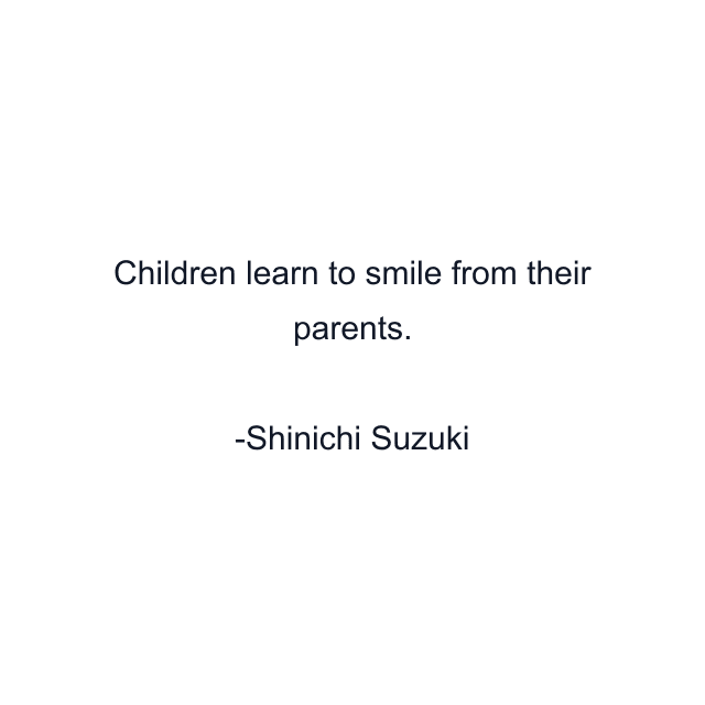 Children learn to smile from their parents.