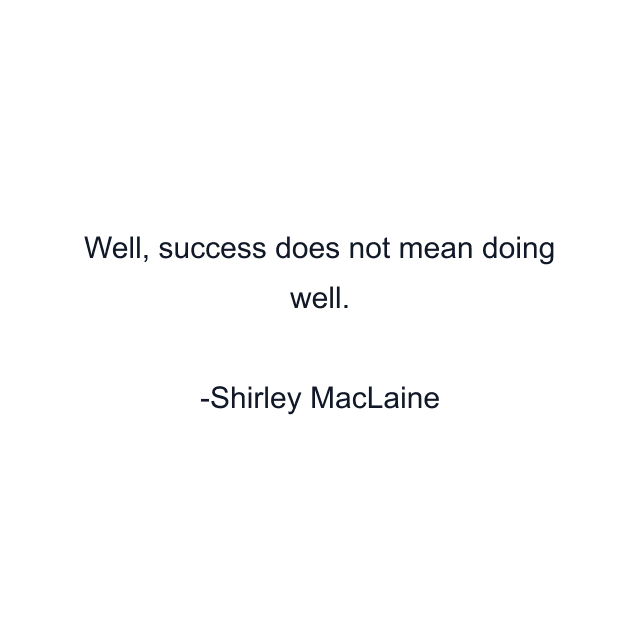 Well, success does not mean doing well.