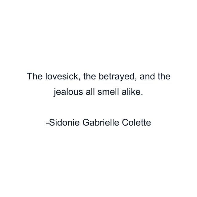 The lovesick, the betrayed, and the jealous all smell alike.