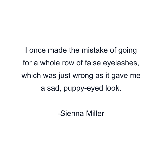I once made the mistake of going for a whole row of false eyelashes, which was just wrong as it gave me a sad, puppy-eyed look.