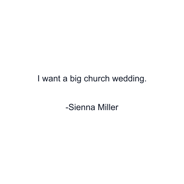 I want a big church wedding.