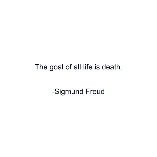 The goal of all life is death.