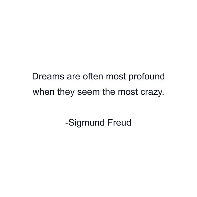 Dreams are often most profound when they seem the most crazy.