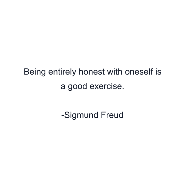 Being entirely honest with oneself is a good exercise.