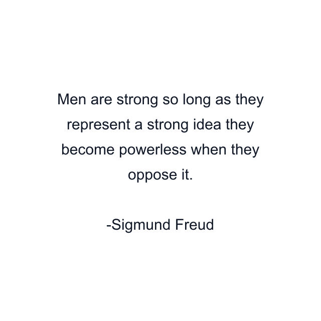 Men are strong so long as they represent a strong idea they become powerless when they oppose it.