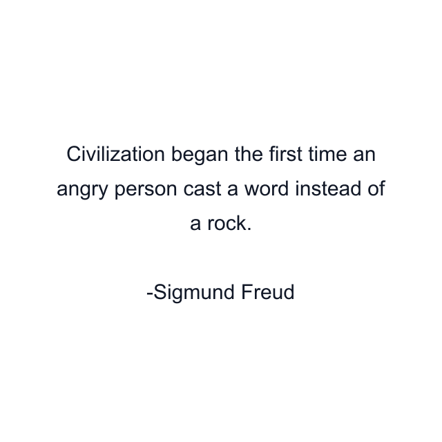 Civilization began the first time an angry person cast a word instead of a rock.