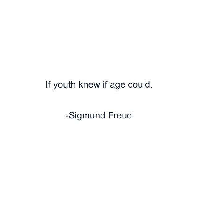 If youth knew if age could.