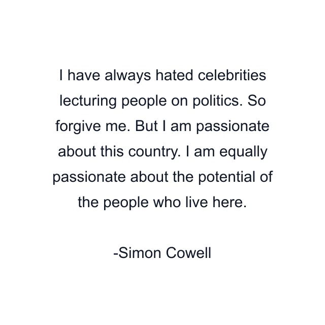 I have always hated celebrities lecturing people on politics. So forgive me. But I am passionate about this country. I am equally passionate about the potential of the people who live here.