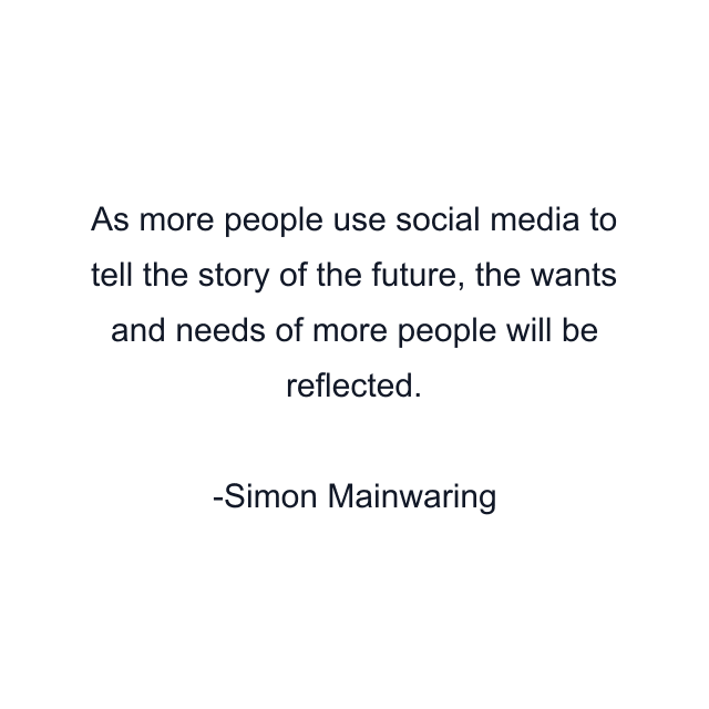 As more people use social media to tell the story of the future, the wants and needs of more people will be reflected.