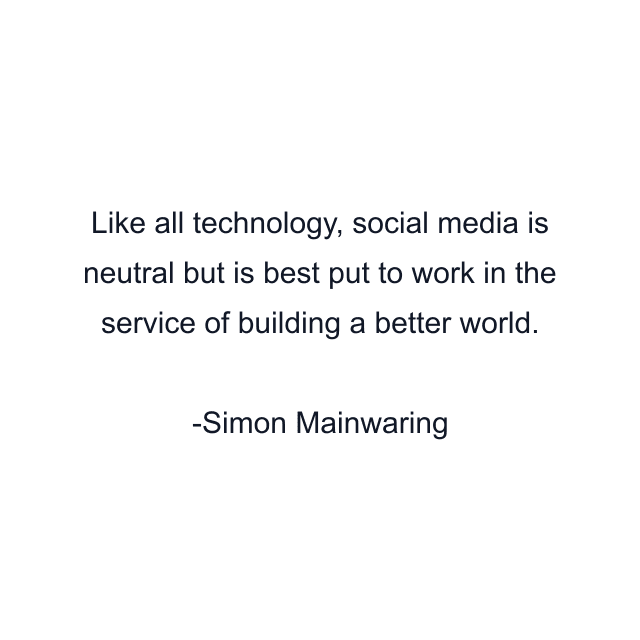 Like all technology, social media is neutral but is best put to work in the service of building a better world.