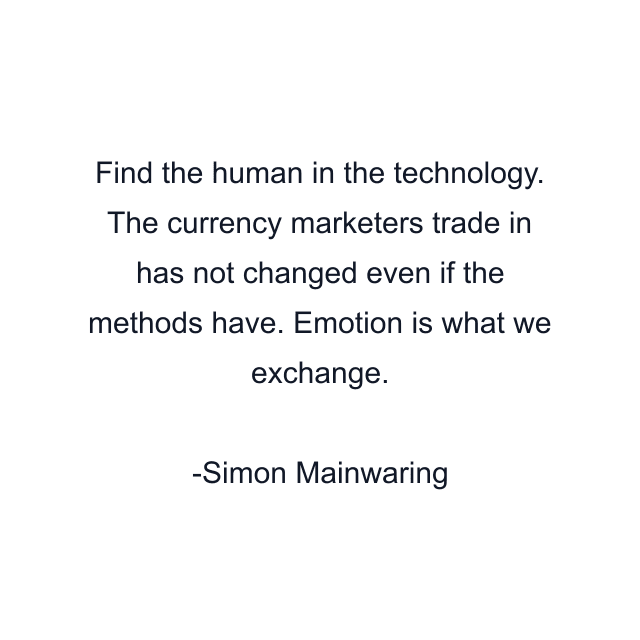 Find the human in the technology. The currency marketers trade in has not changed even if the methods have. Emotion is what we exchange.