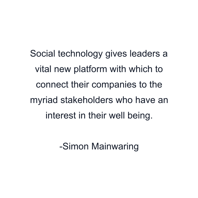 Social technology gives leaders a vital new platform with which to connect their companies to the myriad stakeholders who have an interest in their well being.