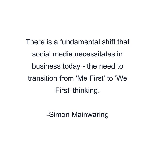 There is a fundamental shift that social media necessitates in business today - the need to transition from 'Me First' to 'We First' thinking.