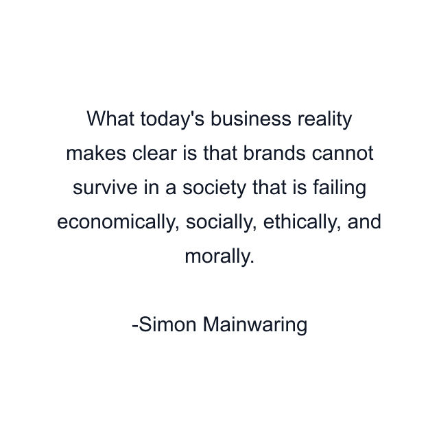 What today's business reality makes clear is that brands cannot survive in a society that is failing economically, socially, ethically, and morally.