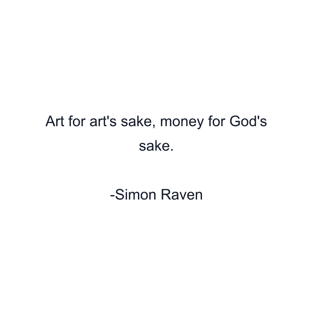 Art for art's sake, money for God's sake.