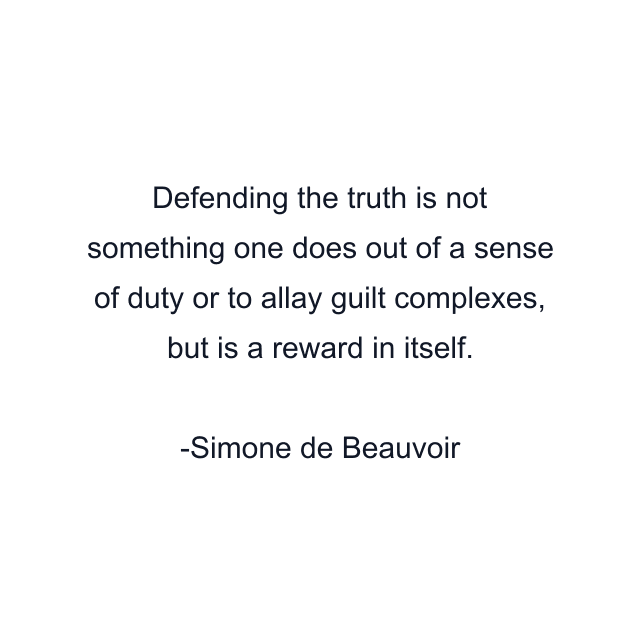 Defending the truth is not something one does out of a sense of duty or to allay guilt complexes, but is a reward in itself.