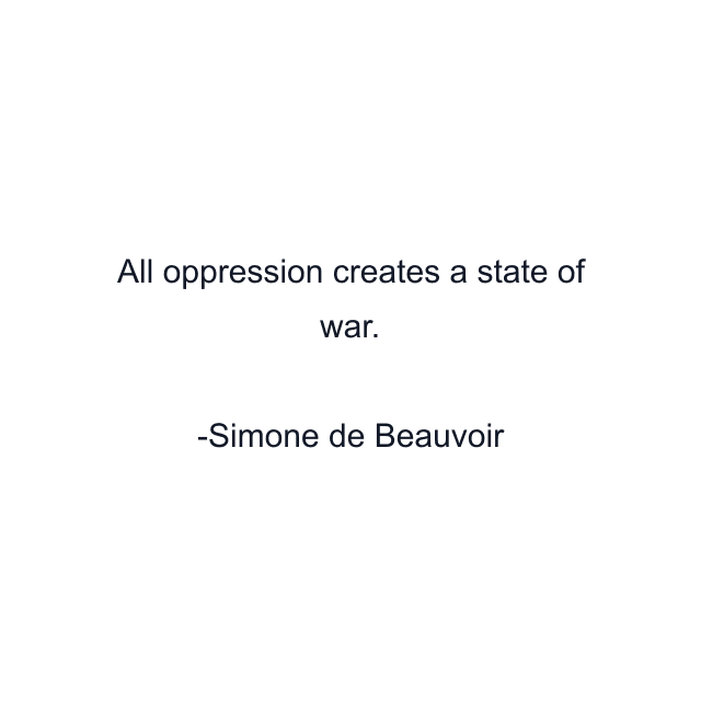 All oppression creates a state of war.