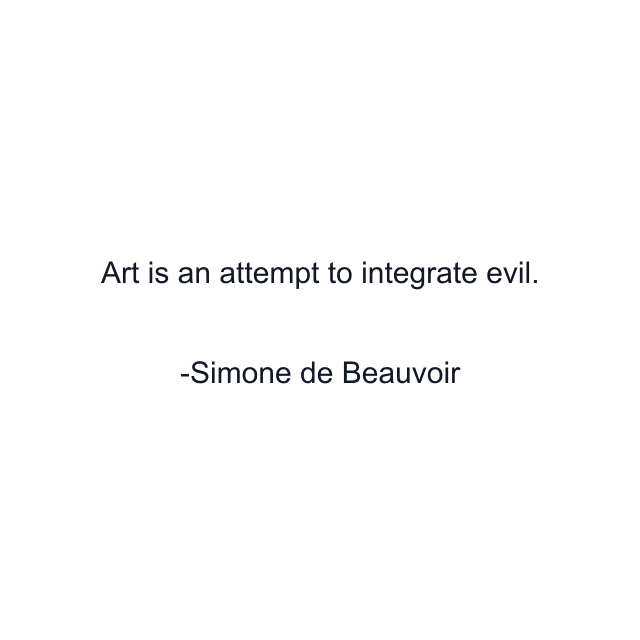 Art is an attempt to integrate evil.