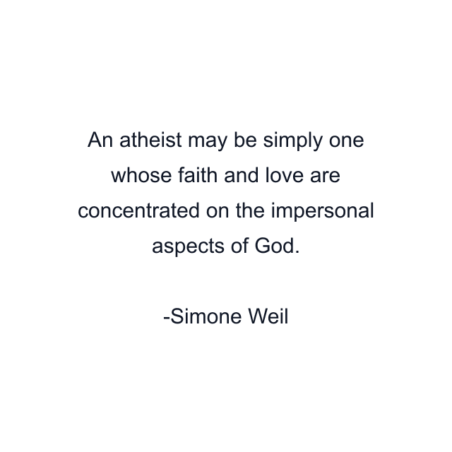 An atheist may be simply one whose faith and love are concentrated on the impersonal aspects of God.