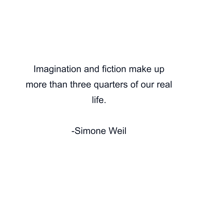 Imagination and fiction make up more than three quarters of our real life.