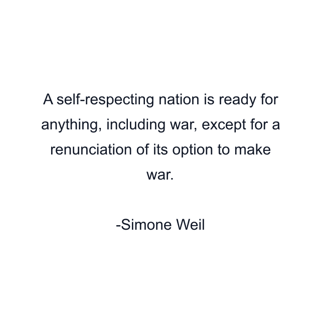 A self-respecting nation is ready for anything, including war, except for a renunciation of its option to make war.